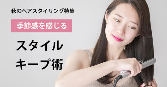 秋のヘアスタイリング特集｜季節感を感じるスタイルキープ術