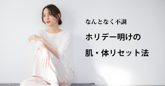 なんとなく不調|ホリデー明けの肌・体リセット法