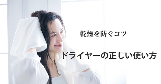 ドライヤーの正しい使い方｜乾燥を防ぐコツ