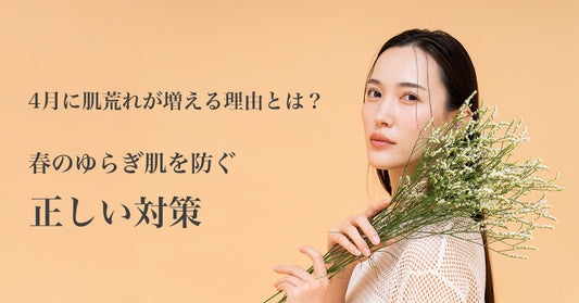 4月に肌荒れが増える理由とは？春のゆらぎ肌を防ぐ正しい対策