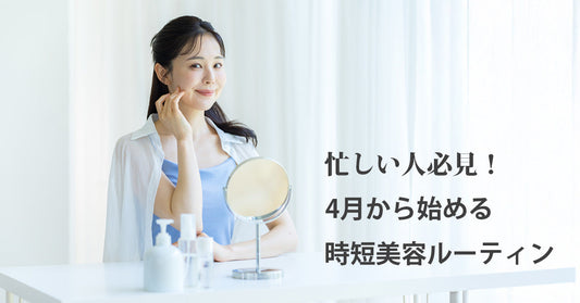 忙しい人必見｜4月から始める春の時短美容ルーティン